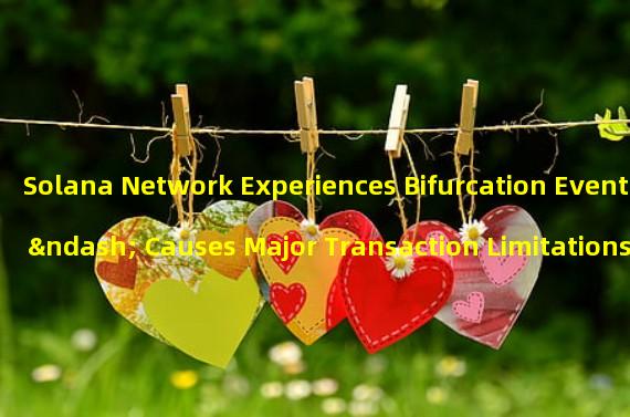 Solana Network Experiences Bifurcation Event – Causes Major Transaction Limitations