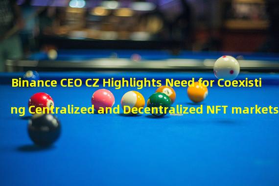 Binance CEO CZ Highlights Need for Coexisting Centralized and Decentralized NFT markets