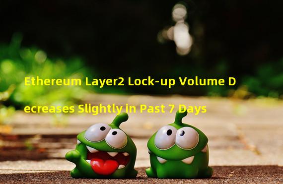 Ethereum Layer2 Lock-up Volume Decreases Slightly in Past 7 Days
