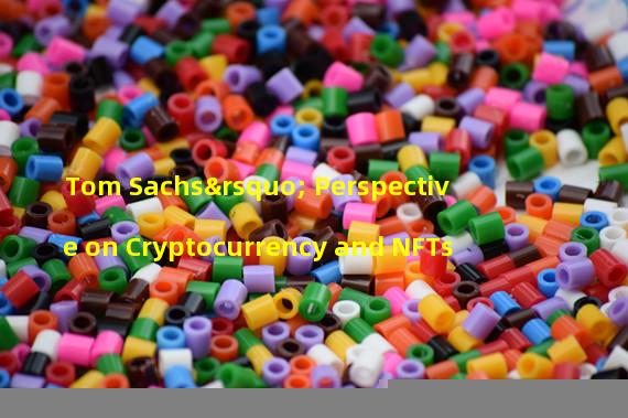 Tom Sachs’ Perspective on Cryptocurrency and NFTs