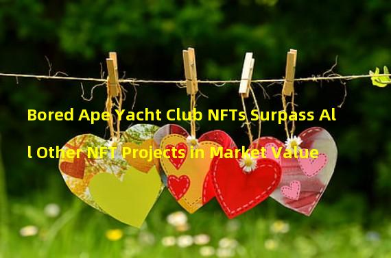 Bored Ape Yacht Club NFTs Surpass All Other NFT Projects in Market Value