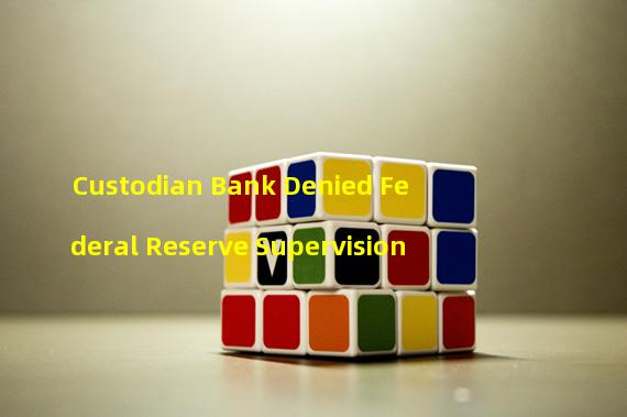 Custodian Bank Denied Federal Reserve Supervision
