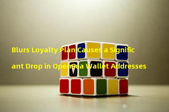 Blurs Loyalty Plan Causes a Significant Drop in OpenSea Wallet Addresses