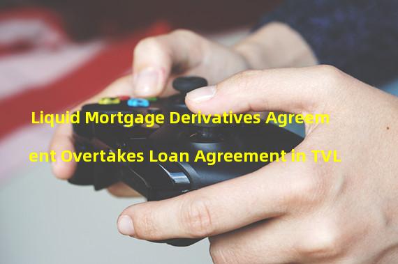 Liquid Mortgage Derivatives Agreement Overtakes Loan Agreement in TVL