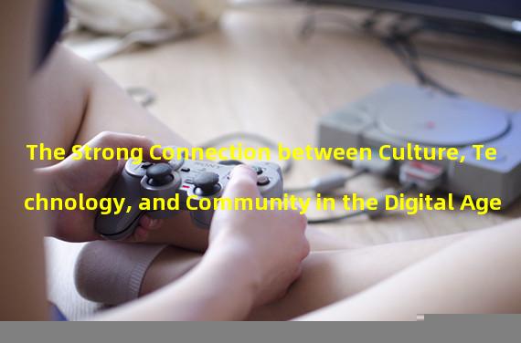 The Strong Connection between Culture, Technology, and Community in the Digital Age 