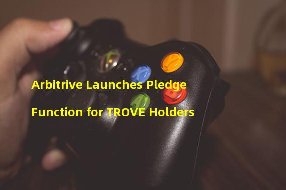 Arbitrive Launches Pledge Function for TROVE Holders