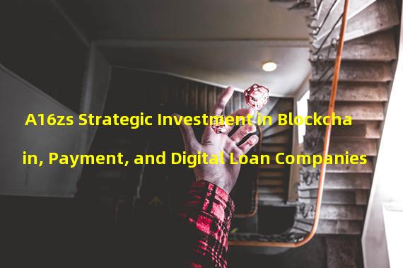 A16zs Strategic Investment in Blockchain, Payment, and Digital Loan Companies