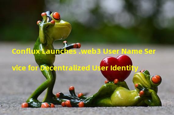 Conflux Launches .web3 User Name Service for Decentralized User Identity