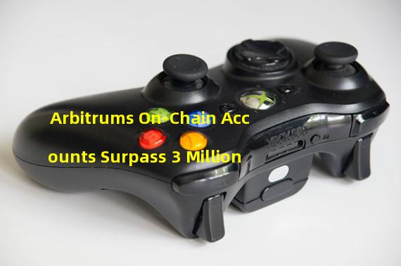 Arbitrums On-Chain Accounts Surpass 3 Million
