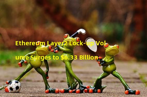 Ethereum Layer2 Lock-up Volume Surges to $6.33 Billion