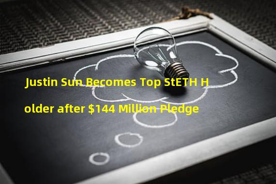 Justin Sun Becomes Top StETH Holder after $144 Million Pledge