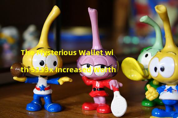 The Mysterious Wallet with 5333x Increased Worth 