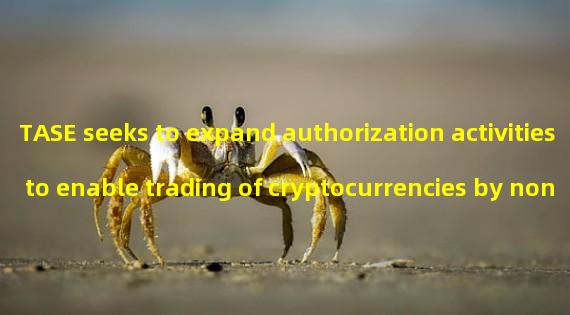 TASE seeks to expand authorization activities to enable trading of cryptocurrencies by non-bank members