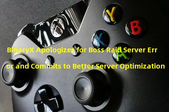 BinaryX Apologizes for Boss Raid Server Error and Commits to Better Server Optimization