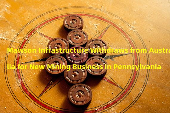 Mawson Infrastructure Withdraws from Australia for New Mining Business in Pennsylvania
