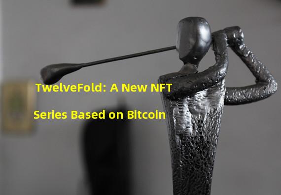TwelveFold: A New NFT Series Based on Bitcoin
