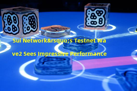 Sui Network’s Testnet Wave2 Sees Impressive Performance