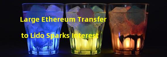 Large Ethereum Transfer to Lido Sparks Interest 