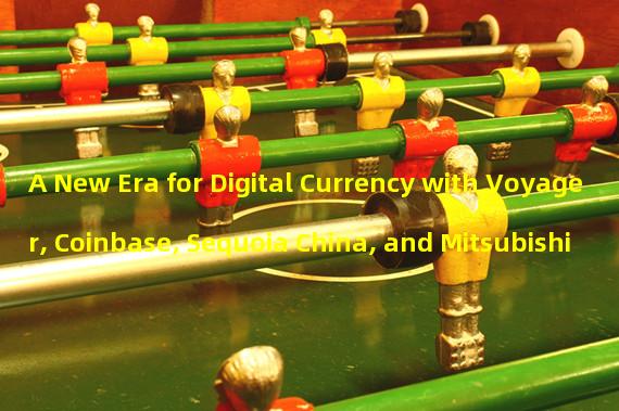 A New Era for Digital Currency with Voyager, Coinbase, Sequoia China, and Mitsubishi