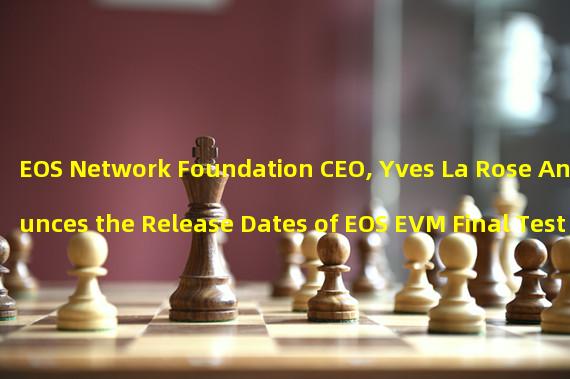 EOS Network Foundation CEO, Yves La Rose Announces the Release Dates of EOS EVM Final Test and Main Network Beta