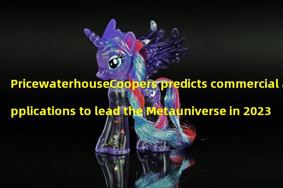 PricewaterhouseCoopers predicts commercial applications to lead the Metauniverse in 2023