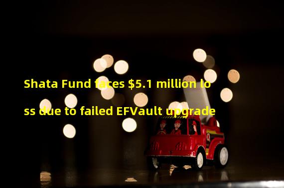 Shata Fund faces $5.1 million loss due to failed EFVault upgrade