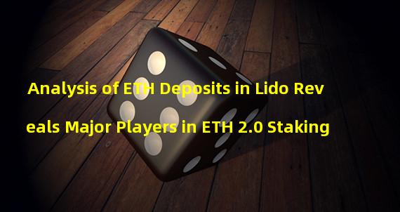 Analysis of ETH Deposits in Lido Reveals Major Players in ETH 2.0 Staking