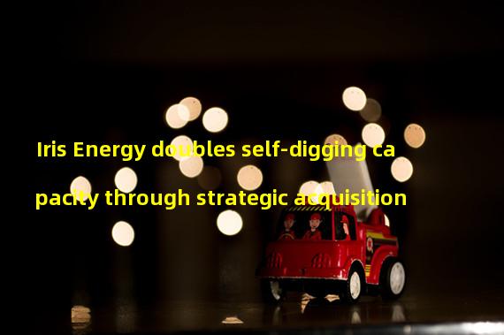 Iris Energy doubles self-digging capacity through strategic acquisition