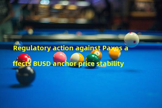 Regulatory action against Paxos affects BUSD anchor price stability 