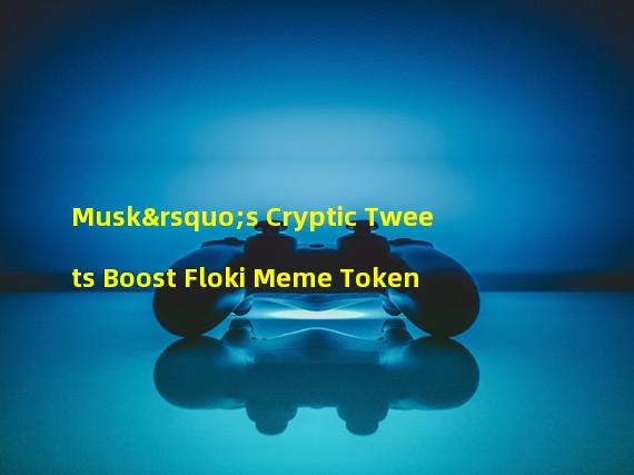 Musk’s Cryptic Tweets Boost Floki Meme Token
