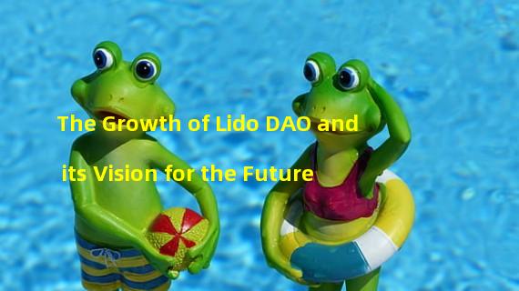 The Growth of Lido DAO and its Vision for the Future