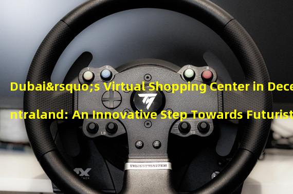 Dubai’s Virtual Shopping Center in Decentraland: An Innovative Step Towards Futuristic Retailing