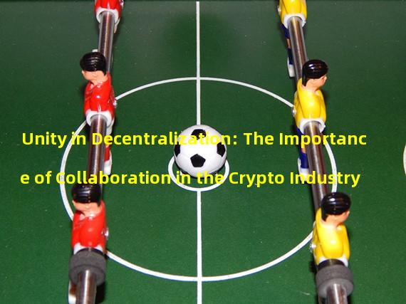 Unity in Decentralization: The Importance of Collaboration in the Crypto Industry