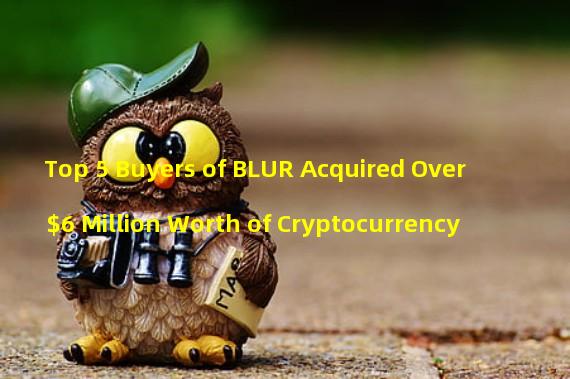 Top 5 Buyers of BLUR Acquired Over $6 Million Worth of Cryptocurrency