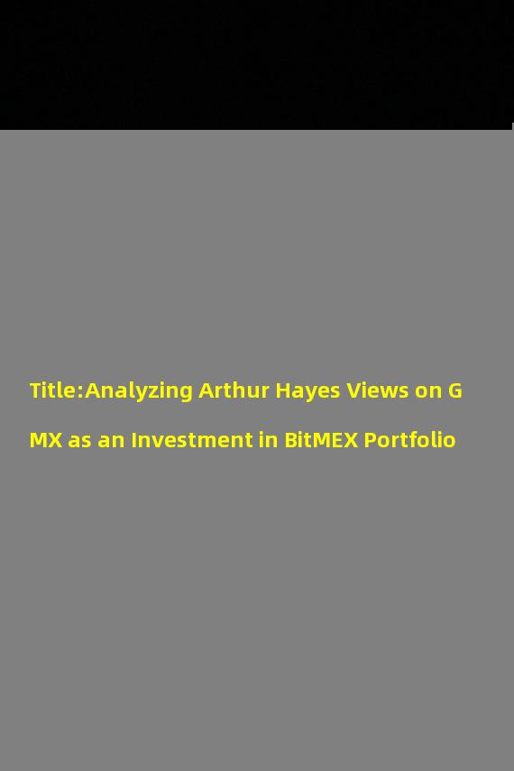 Title:Analyzing Arthur Hayes Views on GMX as an Investment in BitMEX Portfolio
