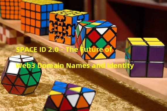 SPACE ID 2.0 - The Future of Web3 Domain Names and Identity