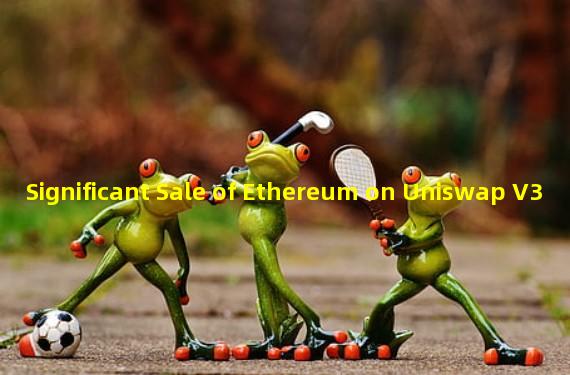 Significant Sale of Ethereum on Uniswap V3