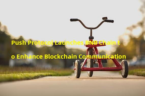 Push Protocol Launches BNB Chain to Enhance Blockchain Communication