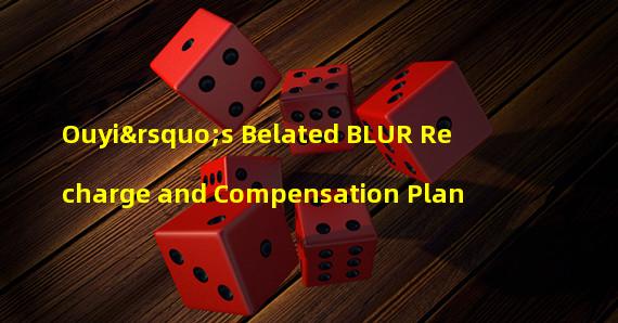 Ouyi’s Belated BLUR Recharge and Compensation Plan
