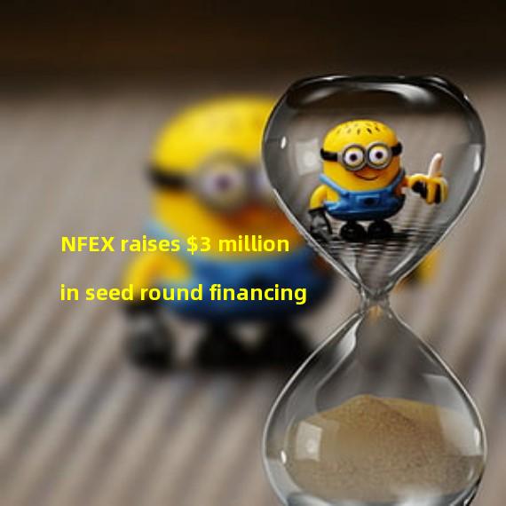 NFEX raises $3 million in seed round financing