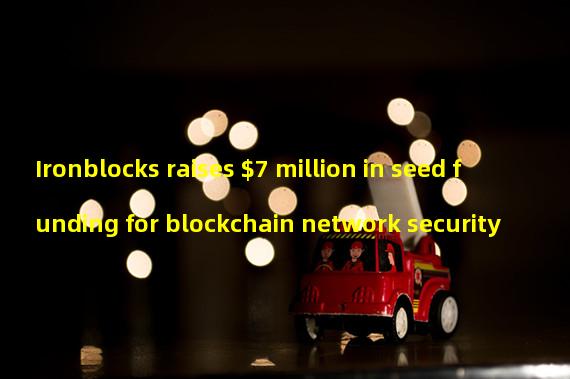 Ironblocks raises $7 million in seed funding for blockchain network security