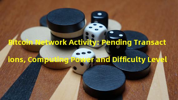 Bitcoin Network Activity: Pending Transactions, Computing Power and Difficulty Level