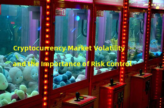 Cryptocurrency Market Volatility and the Importance of Risk Control