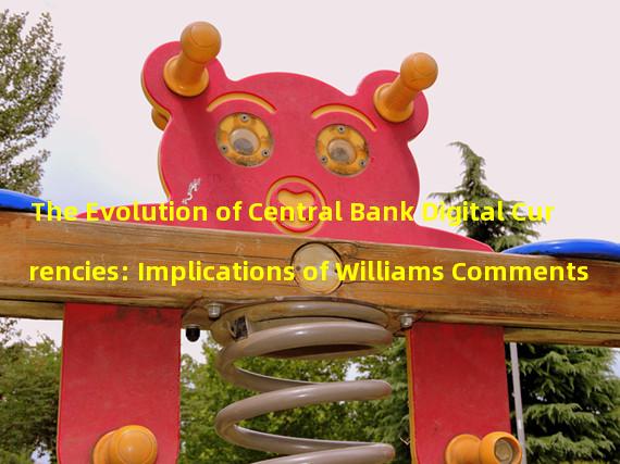 The Evolution of Central Bank Digital Currencies: Implications of Williams Comments 