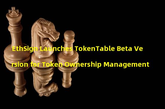 EthSign Launches TokenTable Beta Version for Token Ownership Management