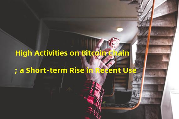 High Activities on Bitcoin Chain; a Short-term Rise in Recent Use