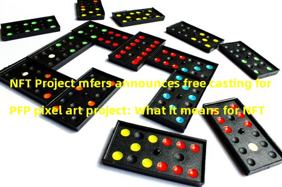 NFT Project mfers announces free casting for PFP pixel art project: What it means for NFT holders