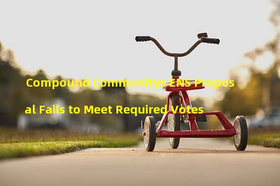 Compound Communitys ENS Proposal Fails to Meet Required Votes