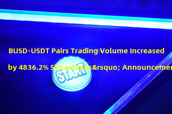 BUSD-USDT Pairs Trading Volume Increased by 4836.2% Since Paxos’ Announcement
