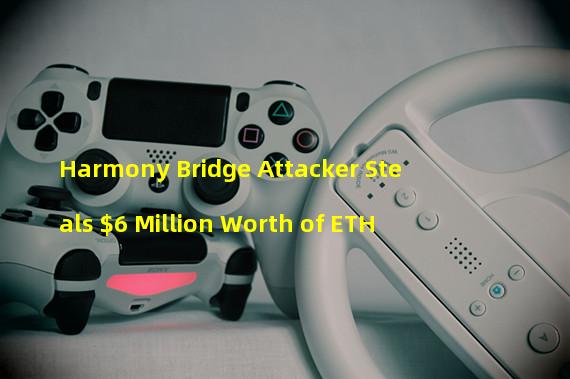 Harmony Bridge Attacker Steals $6 Million Worth of ETH